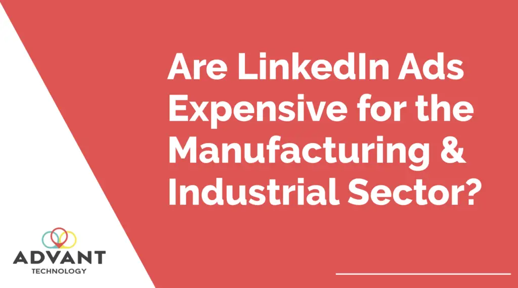 Are LinkedIn Ads Expensive for the Manufacturing & Industrial Sector?