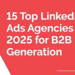 15 Top LinkedIn Ads Agencies in 2025 for B2B Lead Generation