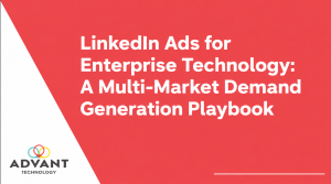 LinkedIn Ads for Enterprise Technology: A Multi-Market Demand Generation Playbook by Advant Technology